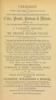 Catalogue of the entire collection of Greek, Roman, Saxon, English, Scotch, Irish, and foreign coins, proofs, patterns & medals, ... [also] Greek & Roman antiquities and works of art, and a valuable library, the property of Mr. Charles Richard Taylor ... [06/29/1874]