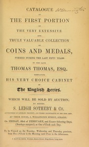 Catalogue of the first portion of the very extensive and valuable collection of coins and medals, formed during the last fifty years, by the late Thomas Thomas, Esq., embracing his very choice cabinet of the English series ... [02/23/1844]