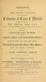 Catalogue of the first portion of the important collection of coins & medals, formed by the late Wm. Boyne, Esq., F.S.A., author of \Tokens of the XVIIth Century Issued in England, Wales, and Ireland,\ comprising coins ... of the Greek, Roman and Byzantine series, ... English commemorative medals, ... [and] a large numismatic library ... [01/21/1896]
