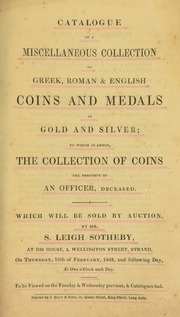 Catalogue of a miscellaneous collection of Greek, Roman & English coins and medals, in gold and silver; to which is added the collection of coins, the property of an officer, deceased ... [02/16/1843]