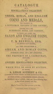Catalogue of a miscellaneous collection of Greek, Roman, and English coins and medals, the property of a gentleman, residing in the country, ...; [also] the Saxon & English coins of P.S. Benwell, Esq., of Henley-on-Thames; and the ... Greek and Roman coins, numismatic books, and a few antiquities, the property of a clergyman, deceased; ... [etc.] [04/02/1849]