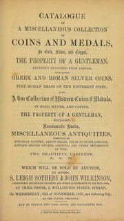 Catalogue of a miscellaneous collection of coins and medals, ... the property of a gentleman, recently returned from abroad, comprising, Greek and Roman silver coins, fine Roman brass; also, ... modern coins & medals, ... the property of a gentleman, deceased, numismatic books, and ... antiquities, [etc.] ... [11/25/1857]