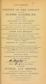 Catalogue of a portion of the library of the late Stanesby Alchorne, Esq., of the Tower, comprising numerous manuscripts on mint affairs, royal and other autographs, Croker's register book of designs for medals, [47] autographs of Sir Isaac Newton, numismatical works,  ... [also] weights of various nations, including the standard Troy pound from which the late Parliamentary pound, (destroyed in the fire at the House of Commons) was made, ... [an] apparatus for the humid method of assay, ... and other effects, the property of the Queen's late Assay Master, [Mr. Bingley] ... [11/12/1851]