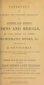 Catalogue of a select and valuable assemblage of ancient and modern coins and medals, in gold, silver, and copper, numismatic books, &c., the property of a gentleman, [containing] many ... rare Greek & English coins ... in the highest state of preservation ... [01/27/1855]