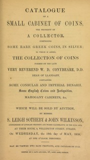 Catalogue of a small cabinet of coins, the property of a collector, comprising some rare Greek coins, in silver; to which are added the collection of coins formed by the late Very Reverend W.D. Conybeare, D.D., Dean of Llandaff ... [05/19/1858]