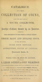 Catalogue of a small collection of coins, made with much taste by a young collector, and another cabinet formed by an amateur, comprising fine specimens in the Greek and Roman series, choice Saxon and English coins [and] ... antiquities, found at Caistor ... [01/07/1859]