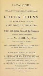 Catalogue of a small but very select assemblage of Greek coins, in silver and copper, a few Byzantine copper coins, and silver and Billon coins of the Crusaders, collected in Greece by the proprietor C.L.W. Merlin, Esq. ...; also, a set of Mionnet's scarce and valuable works on Greek and Roman coins ... [11/10/1859]