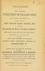 Catalogue of the valuable collection of English coins, ... formed by the late John Edward Makon Rishton, Esq., comprising an especially rich series of coins of Charles I, ... fine & rare ... milled coinage, from Charles II to the present time, including a few dates hitherto unpublished, Scotch coins, Royalists' badges ... [07/13/1875]