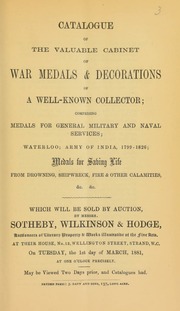 Catalogue of the valuable cabinet of war medals and decorations of a well-known collector, comprising medals for general military and naval services; Waterloo, Army of India, 1799-1826; medals for saving life, from drowning, shipwreck, fire, and other calamities ... [03/01/1881]