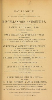 Catalogue of a valuable and interesting collection of miscellaneous antiquities, including the property of the late James Thomson, Esq., of Primrose, Clithero, comprising, ... Etruscan vases, ... an Etruscan gem with inscriptions, ... miniature portraits, ... a marble bust of Voltaire, by Roubilliac, ... a bust of Lord Brougham, and another of Thomas Campbell, the eminent poet, both executed in statuary marble by that distinguished artist, E.H. Baily ... [07/18/1851]