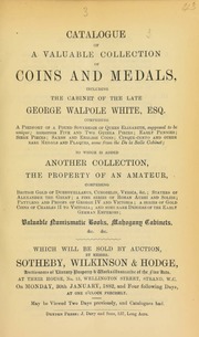 Catalogue of a valuable collection of coins and medals, including the cabinet of the late George Walpole White, Esq.; to which is added another collection, the property of an amateur ... [01/30/1882]