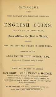 Catalogue of the very valuable and important collection of English coins, in gold, silver, and copper, from William the First to Victoria, including fine patterns and proofs in each metal, formed by the late Alexander Durlacher, Esq. ... [03/20/1899]