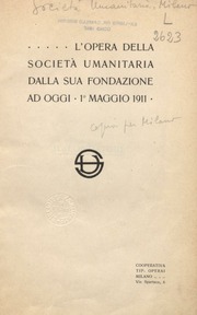 L'opera della Società umanitaria dalla sua fondazione ad oggi, 1. maggio 1911. : Società ...