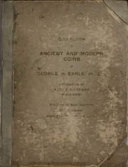 CATALOGUE OF THE MAGNIFICENT COLLECTION OF ANCIENT GREEK AND ROMAN, EUROPEAN, ORIENTAL, EARLY AMERICAN AND UNITED STATES COINS OF GEORGE H. EARLE, JR., ESQ., PHILADELPHIA.