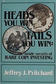 Heads You Win, Tails You Win : The Inside Secrets of Rare Coin Investing