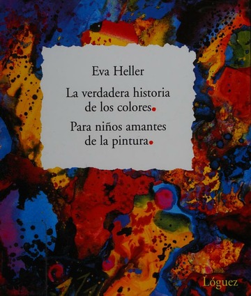 La verdadera historia de los colores : para niños amantes de la pintura : Heller, Eva