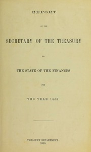 Report of the Secretary of the Treasury on the States of the Finances for the Year 1865