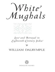 White Mughals, Love And Betrayal In Eighteenth Cen...